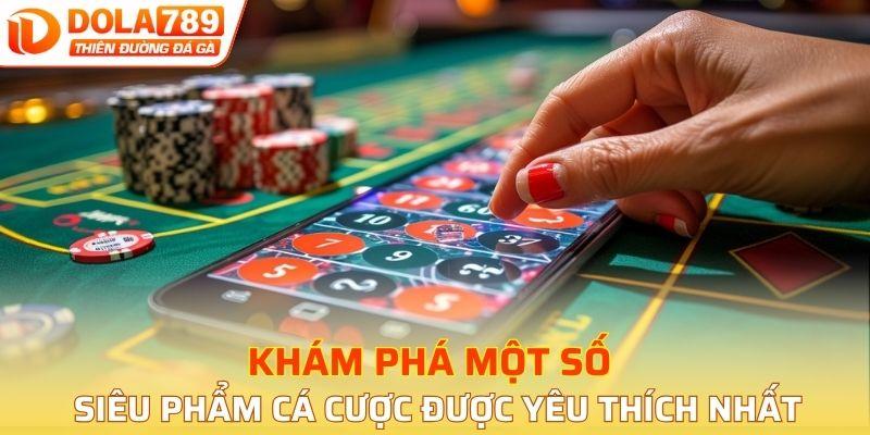 Khám phá một số siêu phẩm cá cược được yêu thích nhất