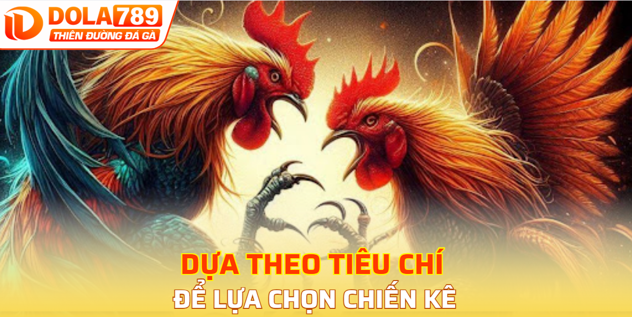 Dựa theo tiêu chí để lựa chọn chiến kê
