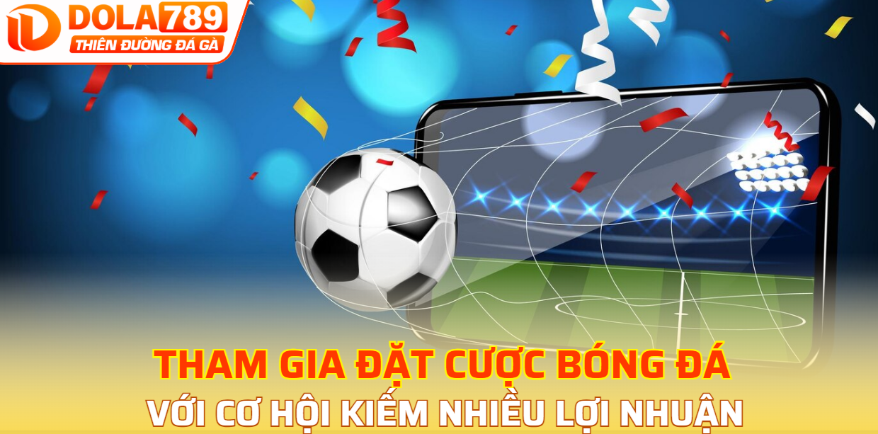 Tham gia đặt cược bóng đá với cơ hội kiếm nhiều lợi nhuận