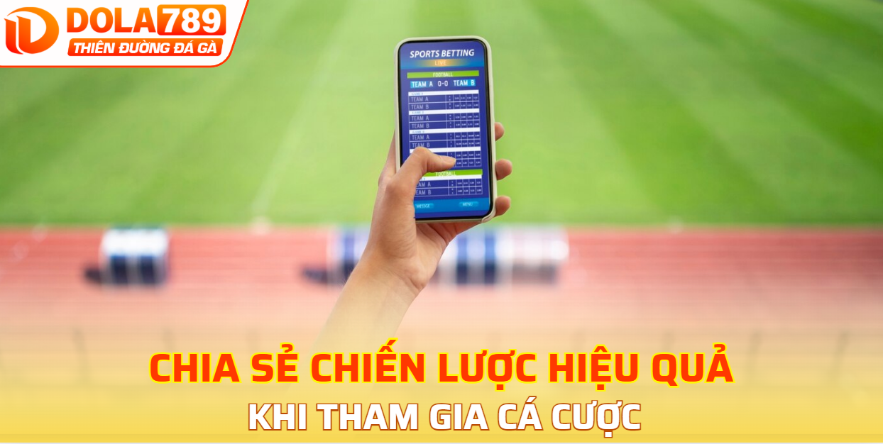 Chia sẻ chiến lược hiệu quả khi tham gia cá cược