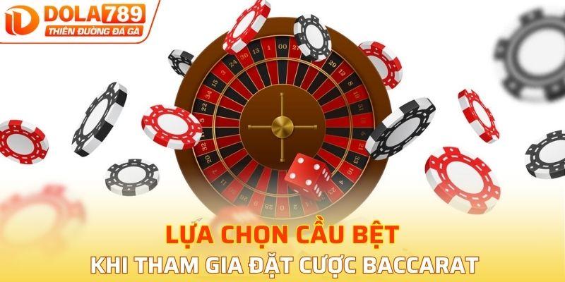 Lựa chọn cầu bệt khi tham gia đặt cược Baccarat
