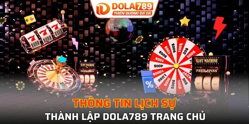 Thông tin lịch sự thành lập Dola789 trang chủ