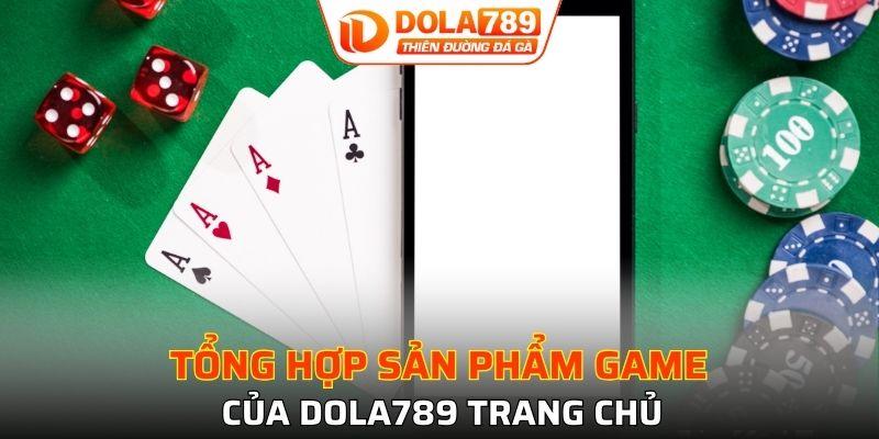 Tổng hợp sản phẩm game của Dola789 trang chủ