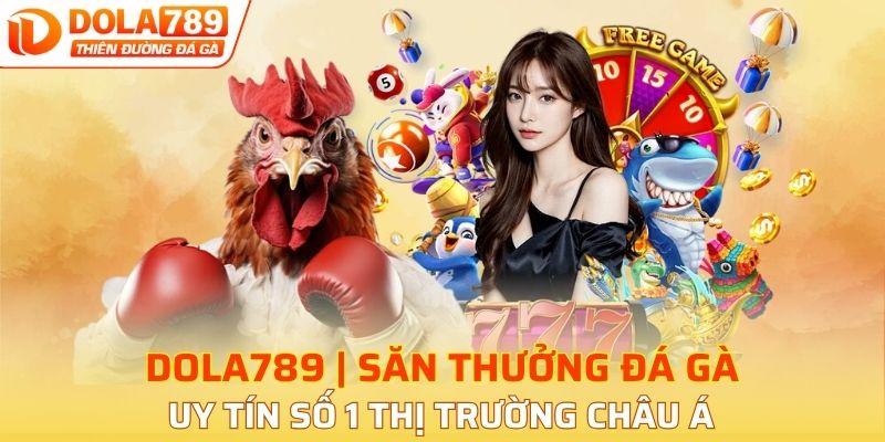 DOLA789 | Săn Thưởng Đá Gà Uy Tín Số 1 Thị Trường Châu Á