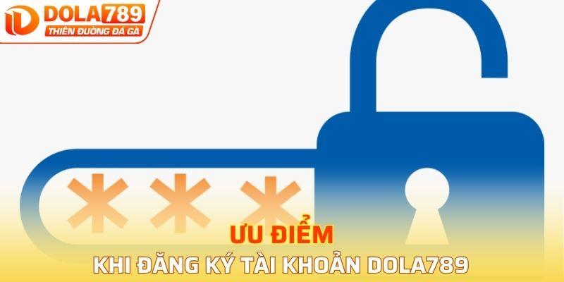 Ưu điểm khi đăng ký tài khoản DOLA789